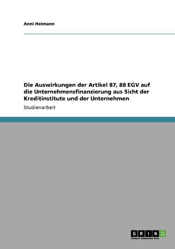 Die Auswirkungen der Artikel 87, 88 EGV auf die Unternehmensfinanzierung aus Sicht der Kreditinstitute und der Unternehmen