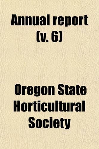 Annual Report; Proceedings of the Annual Meeting of the Oregon State Horticultural Society Volume 6
