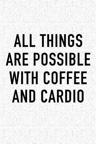 All Things Are Possible with Coffee and Cardio: A 6x9 Inch Matte Softcover Journal Notebook with 120 Blank Lined Pages and a Funny Caffeine Loving Cover Slogan
