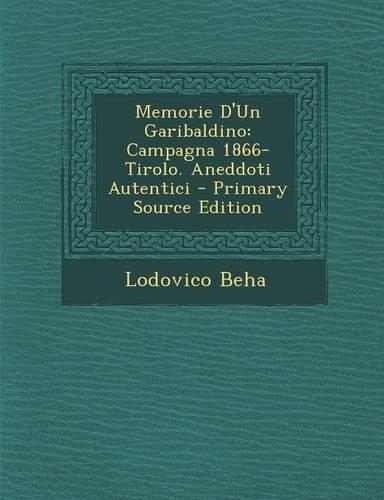 Memorie D'Un Garibaldino: Campagna 1866- Tirolo. Aneddoti Autentici