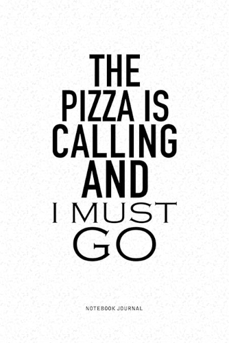 The Pizza Is Calling And I Must Go