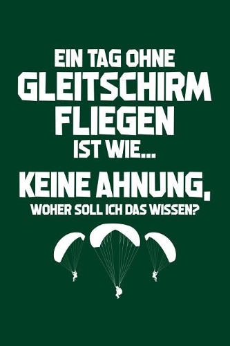 Tag Ohne Gleitschirmfliegen - Unmöglich!: Notizbuch Für Paragliding Gleitschirm-Fliegen Paraglider Gleitschirmflieger-In