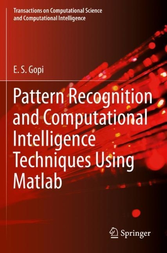 Pattern Recognition and Computational Intelligence Techniques Using Matlab: (Transactions on Computational Science and Computational Intelligence)