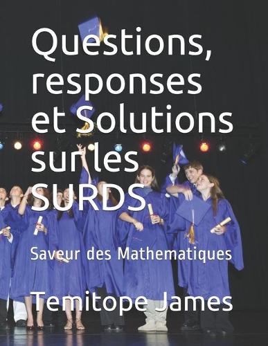 Questions, responses et Solutions sur les SURDS: Saveur des Mathematiques(2 Les Mathématiques Sont Votre Nourriture)