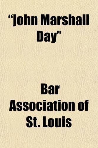 John Marshall Day; Proceedings of the Bench and Bar of St. Louis, Celebrating the Centennial Anniversary of the Accession to the Supreme Court of the United States of Chief Justice John Marshall, February 4, 1801-1901