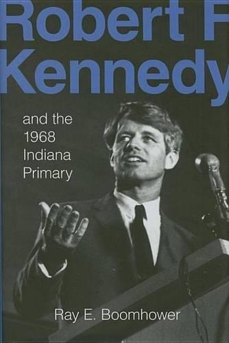 Robert F. Kennedy: And the 1968 Indiana Primary