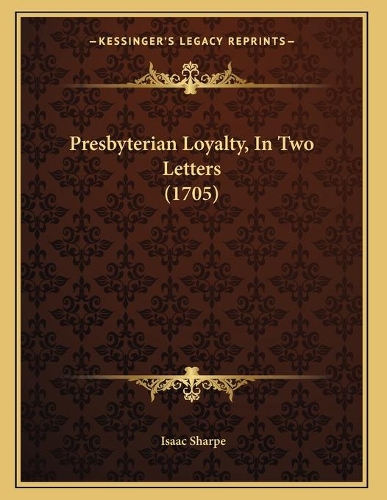 Presbyterian Loyalty, In Two Letters (1705)