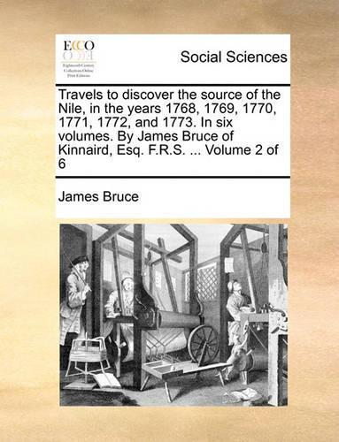 Travels to discover the source of the Nile, in the years 1768, 1769, 1770, 1771, 1772, and 1773. In six volumes. By James Bruce of Kinnaird, Esq. F.R.S. ... Volume 2 of 6