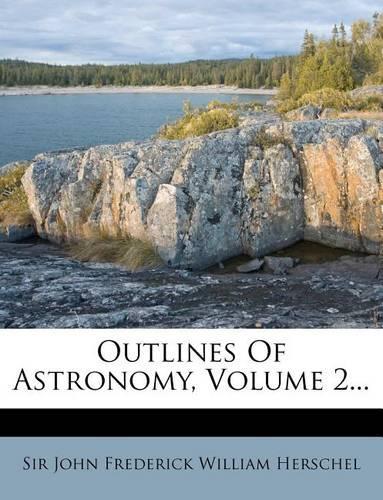 Outlines of Astronomy, Volume 2...