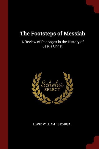 The Footsteps of Messiah: A Review of Passages in the History of Jesus Christ