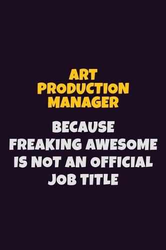 Art production manager, Because Freaking Awesome Is Not An Official Job Title: 6X9 Career Pride Notebook Unlined 120 pages Writing Journal