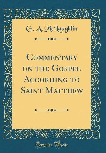 Commentary on the Gospel According to Saint Matthew (Classic Reprint)