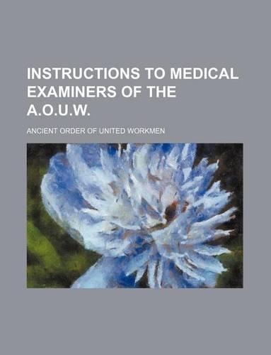 Instructions to Medical Examiners of the A.O.U.W.