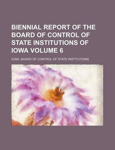 Biennial Report of the Board of Control of State Institutions of Iowa Volume 6