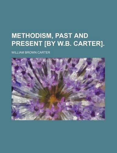Methodism, Past and Present [By W.B. Carter].