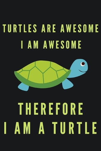 Turtles Are Awesome I Am Awesome Therefore I Am A Turtle: Cute Turtle Gifts For Turtle Lovers Blank Ruled Notebook (6x9), 120 Pages