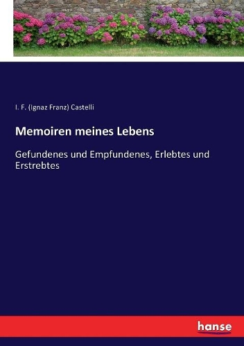 Memoiren meines Lebens: Gefundenes und Empfundenes, Erlebtes und Erstrebtes