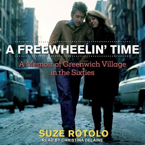 A Freewheelin' Time Lib/E: A Memoir of Greenwich Village in the Sixties