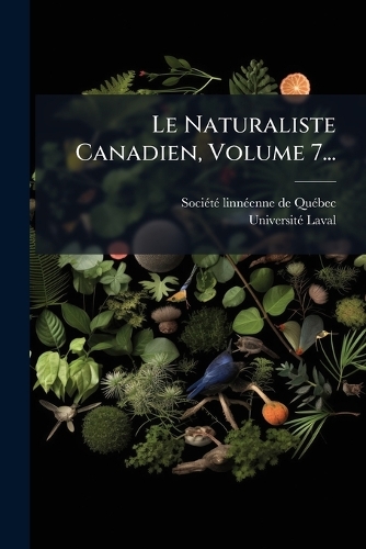 Le Naturaliste Canadien, Volume 7...