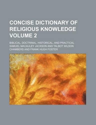 Concise Dictionary of Religious Knowledge Volume 2; Biblical, Doctrinal, Historical, and Practical