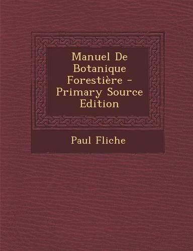 Manuel de Botanique Forestiere - Primary Source Edition