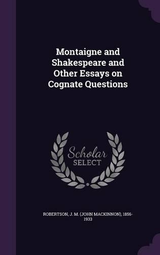 Montaigne and Shakespeare and Other Essays on Cognate Questions