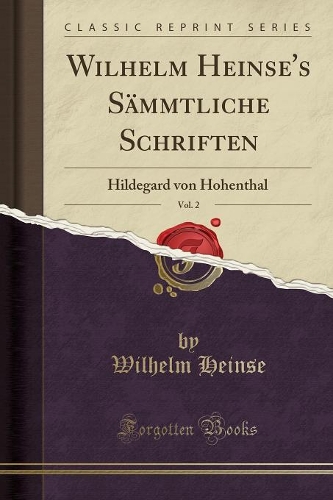 Wilhelm Heinse's Sämmtliche Schriften, Vol. 2: Hildegard von Hohenthal (Classic Reprint)