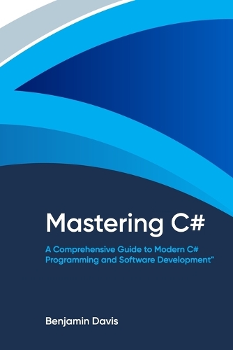Mastering C#: A Comprehensive Guide to Modern C# Programming and Software Development