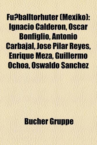 Fussballtorhuter (Mexiko): Ignacio Calderon, Oscar Bonfiglio, Antonio Carbajal, Jose Pilar Reyes, Enrique Meza, Guillermo Ochoa, Oswaldo Sanchez