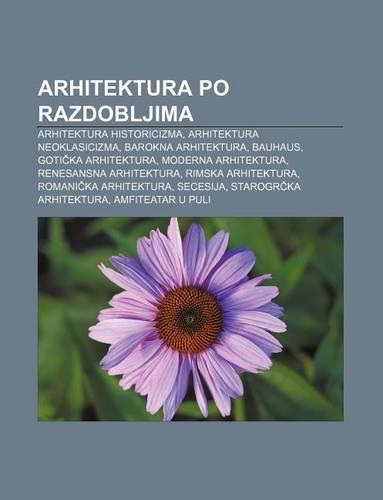Arhitektura Po Razdobljima: Arhitektura Historicizma, Arhitektura Neoklasicizma, Barokna Arhitektura, Bauhaus, Goti Ka Arhitektura