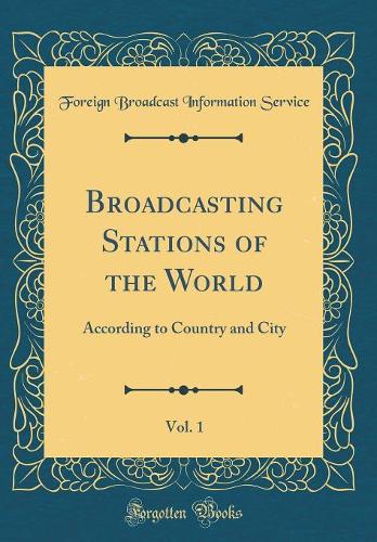 Broadcasting Stations of the World, Vol. 1: According to Country and City (Classic Reprint)