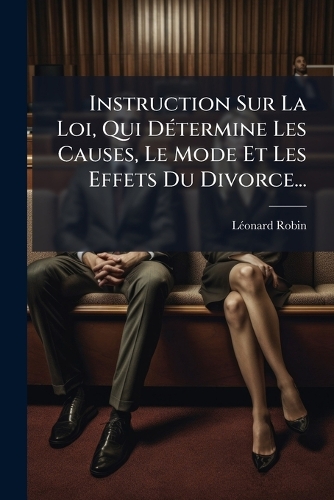 Instruction Sur La Loi, Qui DÃ(c)termine Les Causes, Le Mode Et Les Effets Du Divorce...