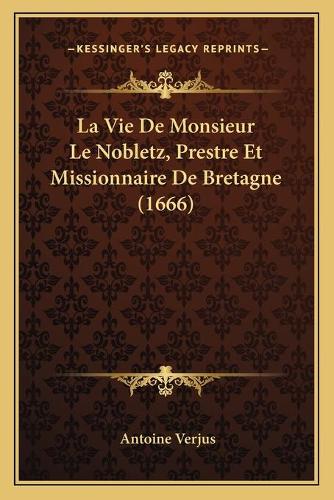 La Vie De Monsieur Le Nobletz, Prestre Et Missionnaire De Bretagne (1666)
