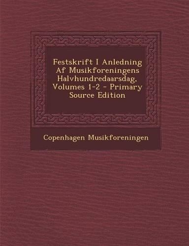 Festskrift I Anledning AF Musikforeningens Halvhundredaarsdag, Volumes 1-2 - Primary Source Edition