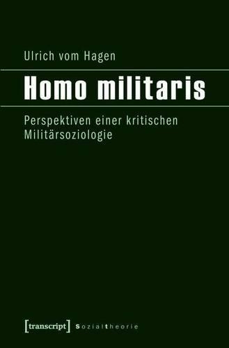 Homo Militaris: Perspektiven Einer Kritischen Militarsoziologie