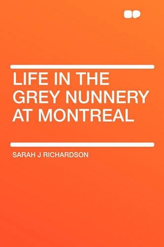 Life in the Grey Nunnery at Montreal