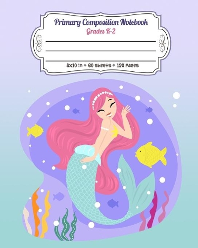 Primary Composition Notebook Grades K-2: Full Page Handwriting Practice Paper With Dashed Midline - Happy Mermaid and Yellow Fish(4 Mermaid Primary Notebook K2 K3)