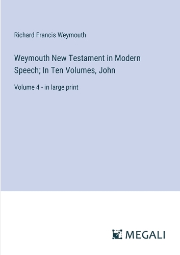 Weymouth New Testament in Modern Speech; In Ten Volumes, John