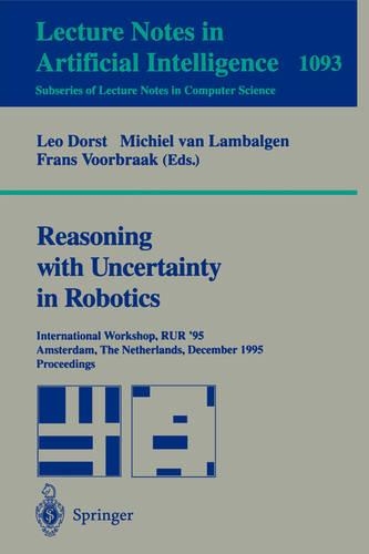 Reasoning with Uncertainty in Robotics: International Workshop, RUR '95, Amsterdam, The Netherlands, December 4-6, 1995. Proceedings(1093 Lecture Notes in Computer Science)