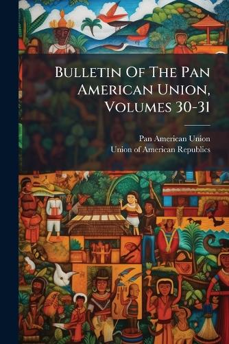 Bulletin Of The Pan American Union, Volumes 30-31