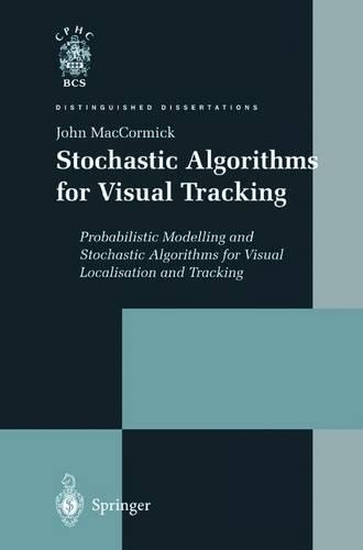 Stochastic Algorithms for Visual Tracking: Probabilistic Modelling and Stochastic Algorithms for Visual Localisation and Tracking(Distinguished Dissertations)