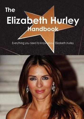The Elizabeth Hurley Handbook - Everything You Need to Know about Elizabeth Hurley