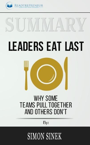 Summary: Leaders Eat Last: Why Some Teams Pull Together and Others Don't