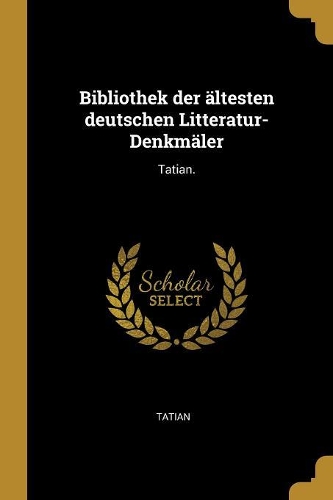 Bibliothek der ältesten deutschen Litteratur-Denkmäler: Tatian.
