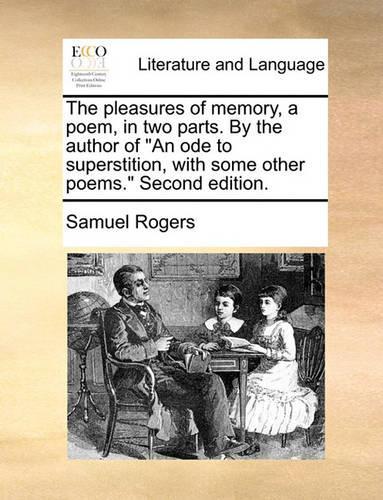 The Pleasures of Memory, a Poem, in Two Parts. by the Author of an Ode to Superstition, with Some Other Poems. Second Edition.