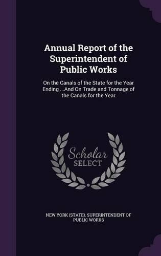 Annual Report of the Superintendent of Public Works: On the Canals of the State for the Year Ending ...and on Trade and Tonnage of the Canals for the Year