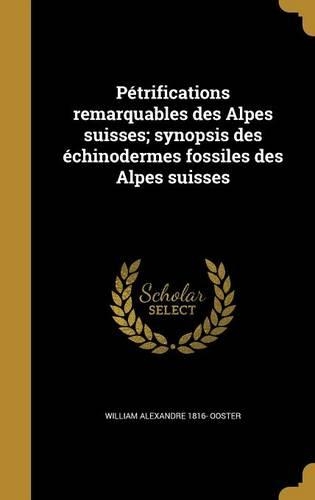 Petrifications Remarquables Des Alpes Suisses; Synopsis Des Echinodermes Fossiles Des Alpes Suisses