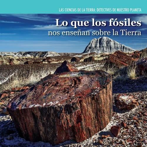 Lo Que Los Fósiles Nos Enseñan Sobre La Tierra (Investigating Fossils): (Ciencias de la Tierra: Detectives de Nuestro Planeta (Earth)