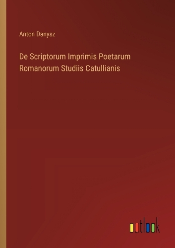 De Scriptorum Imprimis Poetarum Romanorum Studiis Catullianis