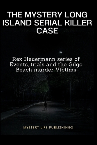 The Mystery Long Island Serial Killer Case: Rex Heuermann series of Events, trials and the Gilgo Beach murder Victims(3 Mystery Truecrime)